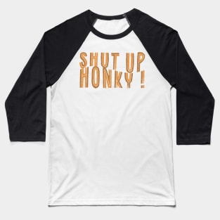 Shut Up Honky Baseball T-Shirt